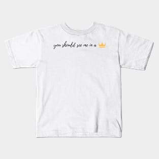 You should see me in a crown Kids T-Shirt